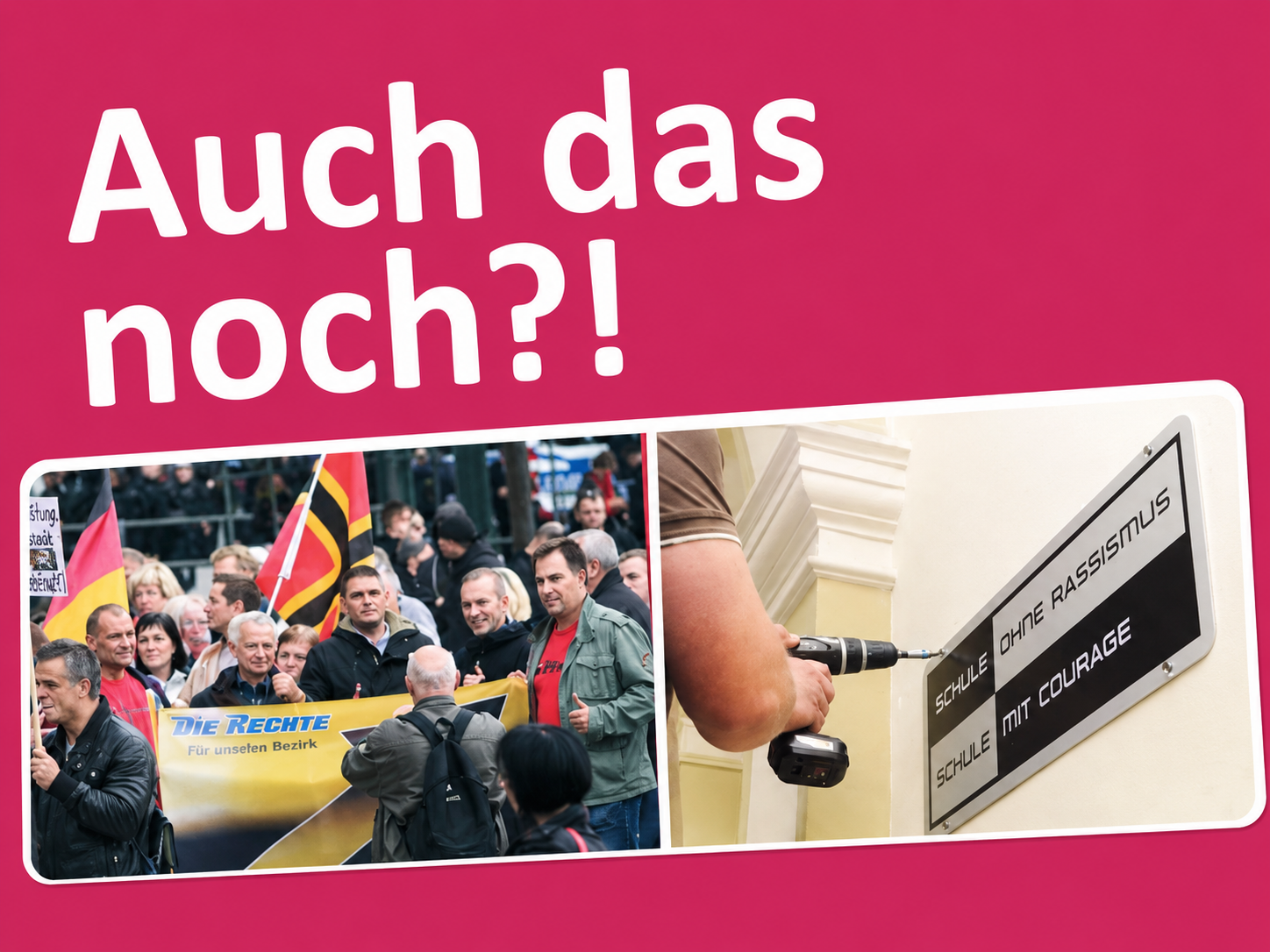 Beitragsbild zur Broschuere Auch das noch mit zwei Bildern. Auf dem einen Bild sind rechte Demonstrant_innen zu sehen, auf dem anderen Bild wird durch eine Person ein Schild an einer Wand befestigt mit der Aufschrift: Schule ohne Rassismus - Schule mit Courage.
